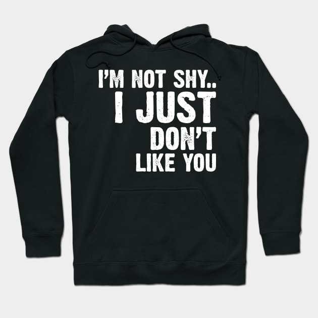 I'm Not Shy...I Just Don't Like You Hoodie by Emma